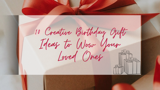 10 Creative Birthday Gift Ideas to Wow Your Loved Ones