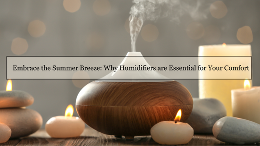 Embrace the Summer Breeze: Why Humidifiers are Essential for Your Comfort