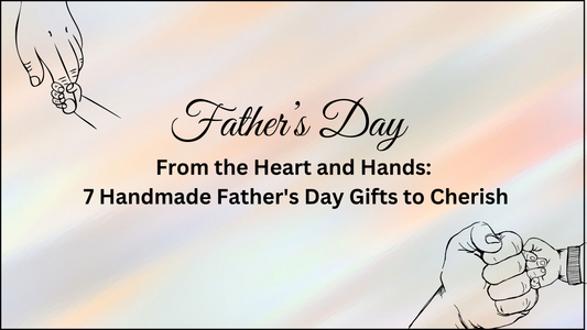 From the Heart and Hands: 8 Handmade Father's Day Gifts to Cherish.